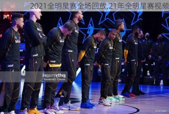 2021全明星赛全场回放,21年全明星赛视频