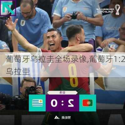 葡萄牙乌拉圭全场录像,葡萄牙1:2乌拉圭