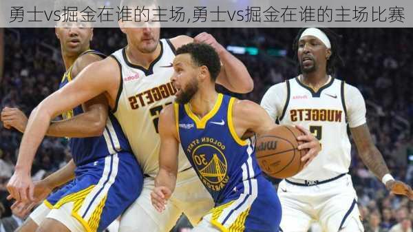 勇士vs掘金在谁的主场,勇士vs掘金在谁的主场比赛