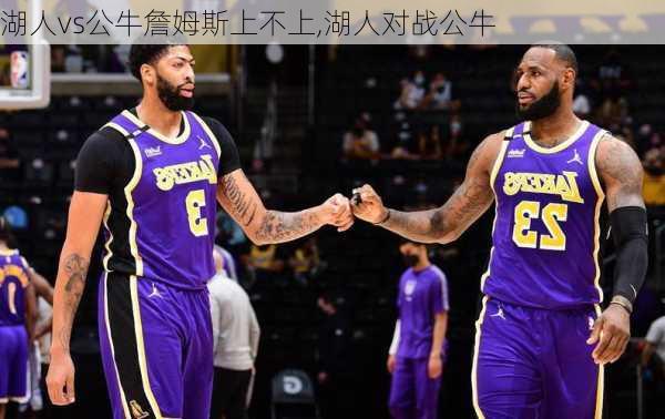 湖人vs公牛詹姆斯上不上,湖人对战公牛