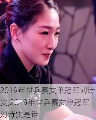 2019年世乒赛女单冠军刘诗雯,2019年世乒赛女单冠军刘诗雯是谁
