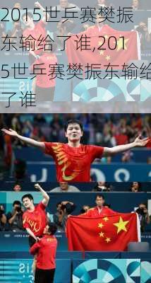 2015世乒赛樊振东输给了谁,2015世乒赛樊振东输给了谁