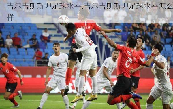 吉尔吉斯斯坦足球水平,吉尔吉斯斯坦足球水平怎么样