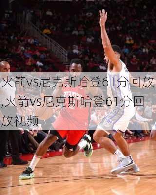 火箭vs尼克斯哈登61分回放,火箭vs尼克斯哈登61分回放视频