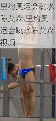 里约奥运会跳水陈艾森,里约奥运会跳水陈艾森视频