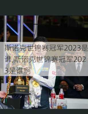 斯诺克世锦赛冠军2023是谁,斯诺克世锦赛冠军2023是谁啊