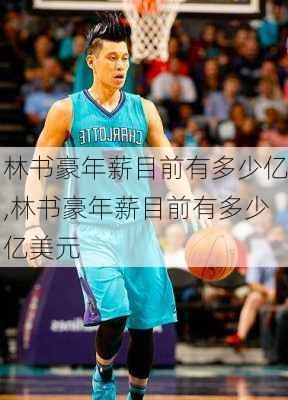 林书豪年薪目前有多少亿,林书豪年薪目前有多少亿美元