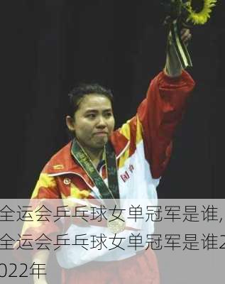全运会乒乓球女单冠军是谁,全运会乒乓球女单冠军是谁2022年