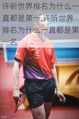 许昕世界排名为什么一直都是第一,许昕世界排名为什么一直都是第一名