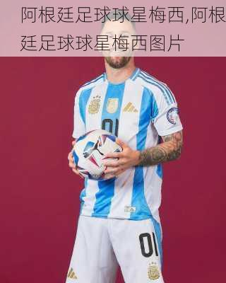 阿根廷足球球星梅西,阿根廷足球球星梅西图片