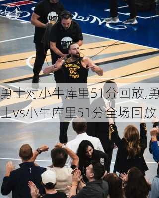 勇士对小牛库里51分回放,勇士vs小牛库里51分全场回放