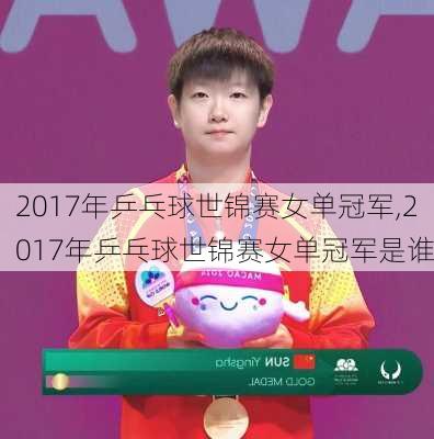 2017年乒乓球世锦赛女单冠军,2017年乒乓球世锦赛女单冠军是谁