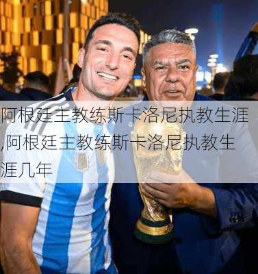 阿根廷主教练斯卡洛尼执教生涯,阿根廷主教练斯卡洛尼执教生涯几年