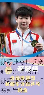孙颖莎夺世乒赛冠军颁奖照片,孙颖莎拿过世乒赛冠军吗