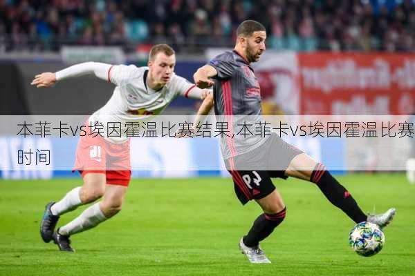 本菲卡vs埃因霍温比赛结果,本菲卡vs埃因霍温比赛时间
