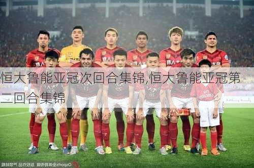 恒大鲁能亚冠次回合集锦,恒大鲁能亚冠第二回合集锦