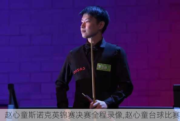 赵心童斯诺克英锦赛决赛全程录像,赵心童台球比赛