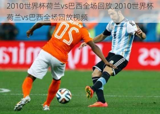 2010世界杯荷兰vs巴西全场回放,2010世界杯荷兰vs巴西全场回放视频