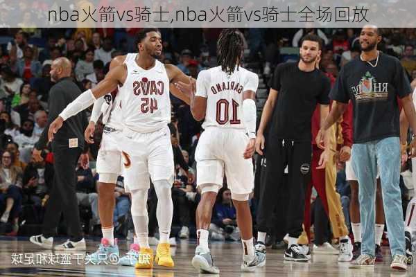 nba火箭vs骑士,nba火箭vs骑士全场回放