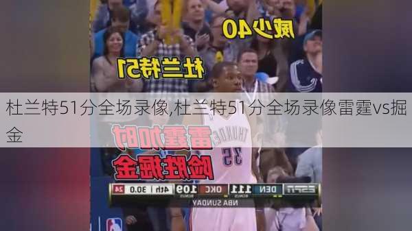 杜兰特51分全场录像,杜兰特51分全场录像雷霆vs掘金