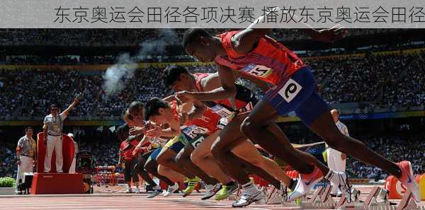 东京奥运会田径各项决赛,播放东京奥运会田径