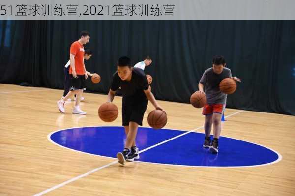 51篮球训练营,2021篮球训练营