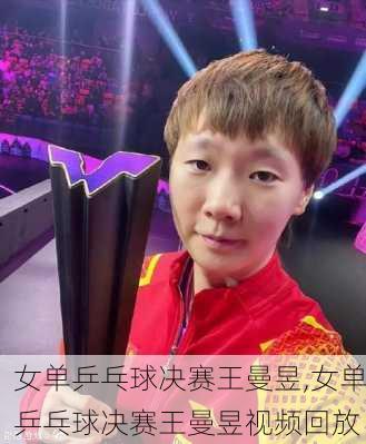 女单乒乓球决赛王曼昱,女单乒乓球决赛王曼昱视频回放