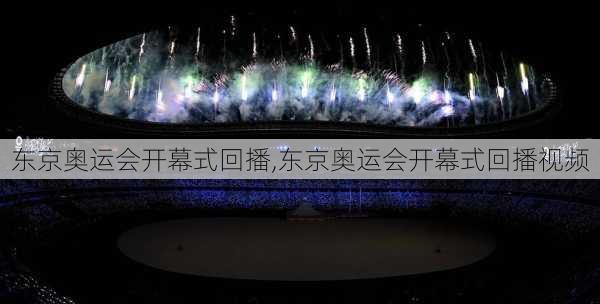 东京奥运会开幕式回播,东京奥运会开幕式回播视频