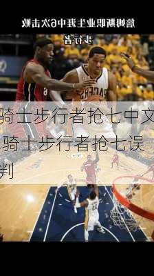 骑士步行者抢七中文,骑士步行者抢七误判