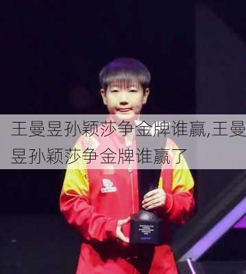 王曼昱孙颖莎争金牌谁赢,王曼昱孙颖莎争金牌谁赢了