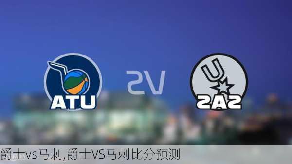 爵士vs马刺,爵士VS马刺比分预测