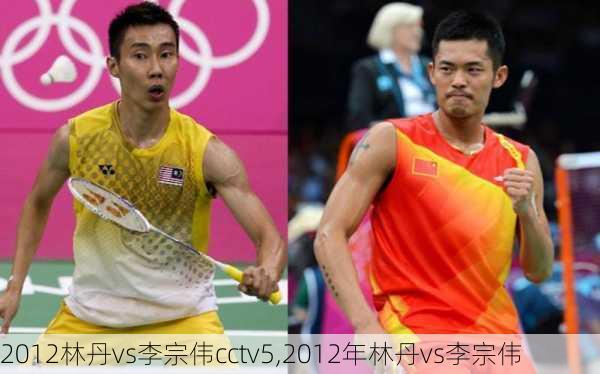 2012林丹vs李宗伟cctv5,2012年林丹vs李宗伟