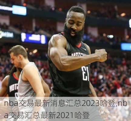 nba交易最新消息汇总2023哈登,nba交易汇总最新2021哈登