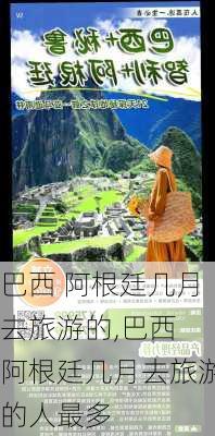巴西 阿根廷几月去旅游的,巴西 阿根廷几月去旅游的人最多