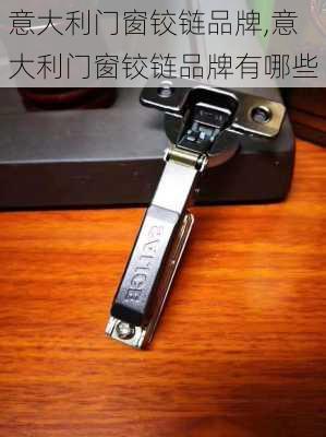 意大利门窗铰链品牌,意大利门窗铰链品牌有哪些