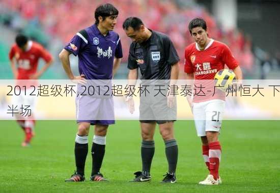 2012超级杯,2012超级杯 天津泰达-广州恒大 下半场