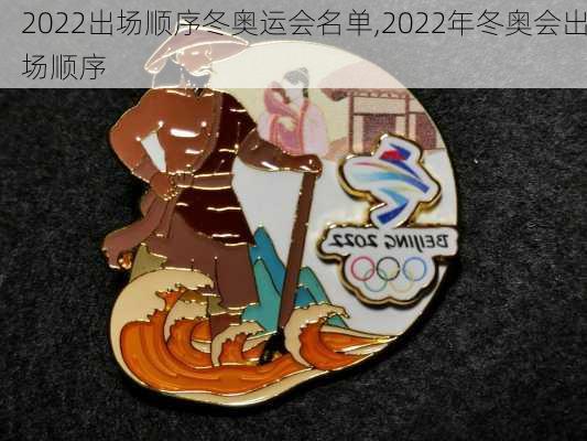 2022出场顺序冬奥运会名单,2022年冬奥会出场顺序
