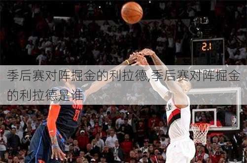 季后赛对阵掘金的利拉德,季后赛对阵掘金的利拉德是谁