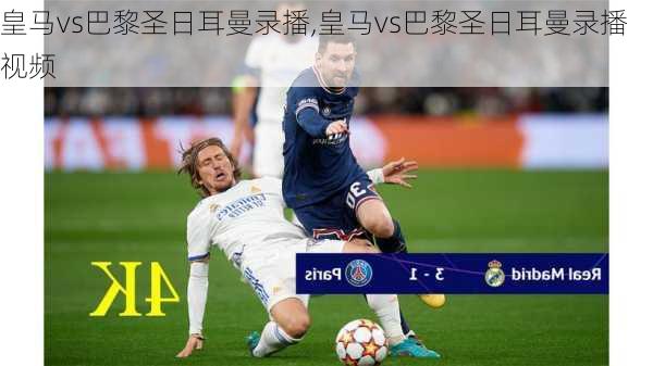皇马vs巴黎圣日耳曼录播,皇马vs巴黎圣日耳曼录播视频
