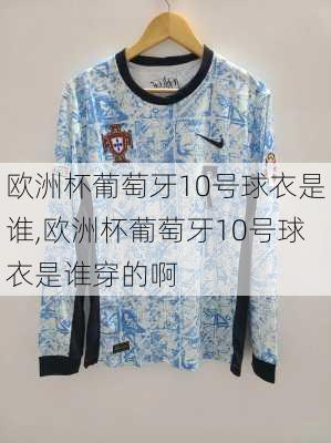 欧洲杯葡萄牙10号球衣是谁,欧洲杯葡萄牙10号球衣是谁穿的啊