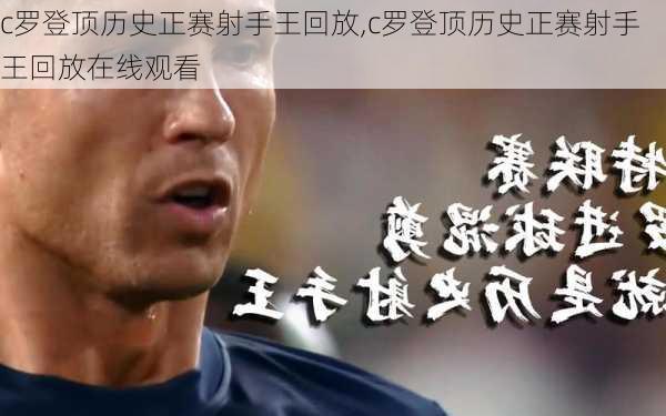 c罗登顶历史正赛射手王回放,c罗登顶历史正赛射手王回放在线观看