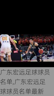 广东宏远足球球员名单,广东宏远足球球员名单最新