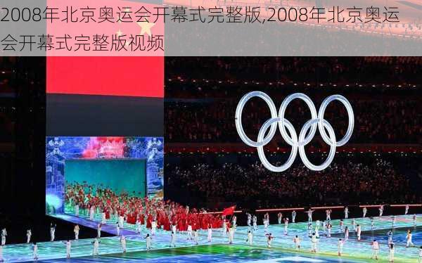 2008年北京奥运会开幕式完整版,2008年北京奥运会开幕式完整版视频