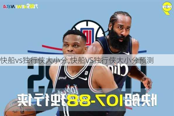 快船vs独行侠大小分,快船VS独行侠大小分预测