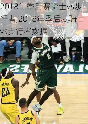 2018年季后赛骑士vs步行者,2018年季后赛骑士vs步行者数据