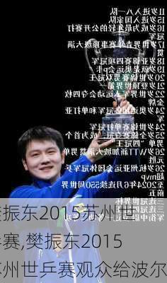 樊振东2015苏州世乒赛,樊振东2015苏州世乒赛观众给波尔
