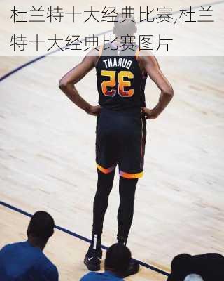 杜兰特十大经典比赛,杜兰特十大经典比赛图片