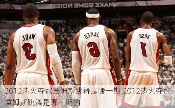 2012热火夺冠詹姆斯跳舞是哪一期,2012热火夺冠詹姆斯跳舞是哪一期的