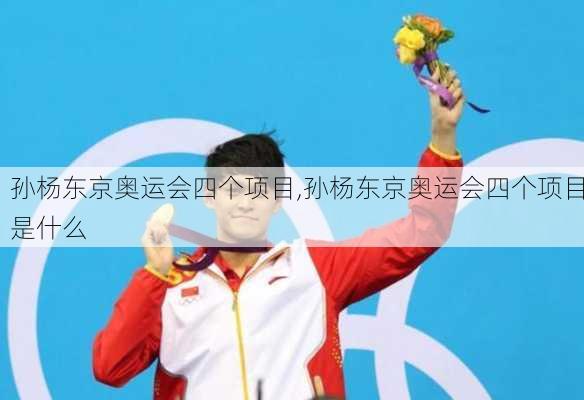 孙杨东京奥运会四个项目,孙杨东京奥运会四个项目是什么