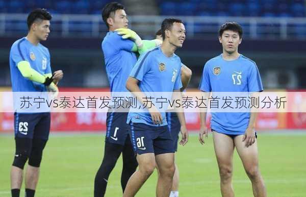 苏宁vs泰达首发预测,苏宁vs泰达首发预测分析